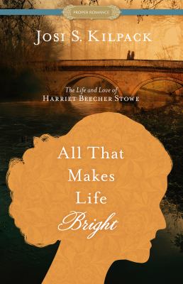 All that makes life bright : the life and love of Harriet Beecher Stowe /