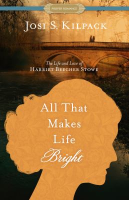 All that makes life bright [large type] : the life and love of Harriet Beecher Stowe /