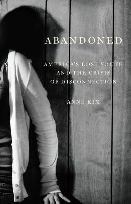 Abandoned : America's lost youth and the crisis of disconnection /