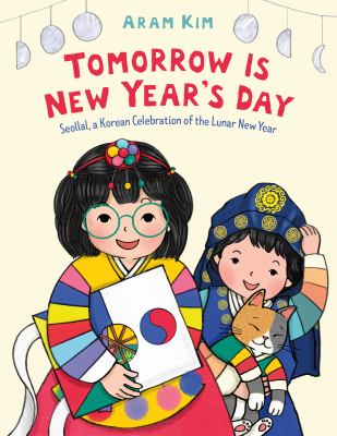 Tomorrow is New Year's Day : Seollal, a Korean celebration of the Lunar New Year /