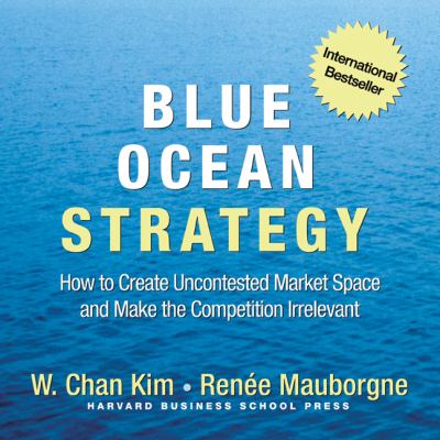 Blue ocean strategy [eaudiobook] : How to create uncontested market space and make the competition irrelevant.