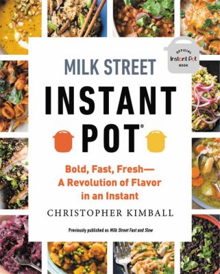 Milk Street instant pot : bold, fast, fresh--a revolution of flavor in an instant /