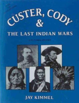 Custer, Cody & the last Indian wars : a pictorial history /