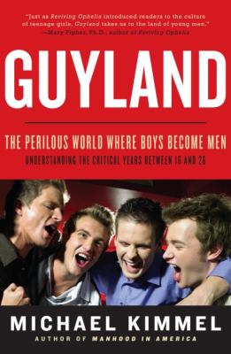 Guyland : the perilous world where boys become men /