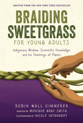 Braiding sweetgrass for young adults : indigenous wisdom, scientific knowledge, and the teachings of plants /