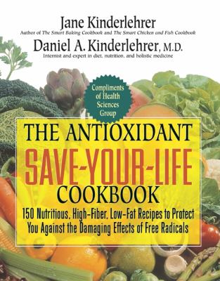 The antioxidant save-your-life cookbook : 150 nutritious high-fiber, low-fat recipes to protect yourself against the damaging effects of free radicals /