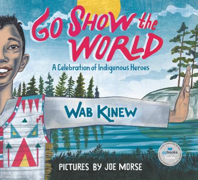 Go show the world : a celebration of indigenous heroes /