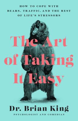 The art of taking it easy : how to cope with bears, traffic, and the rest of life's stressors /