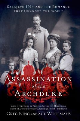 The assassination of the archduke : Sarajevo 1914 and the romance that changed the world /