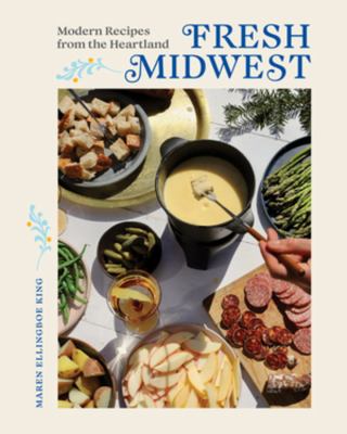 Fresh Midwest : modern recipes from the heartland /