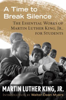 A time to break silence : the essential works of Martin Luther King, Jr. for students /