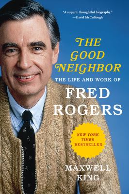 The good neighbor the life and work of Fred Rogers /