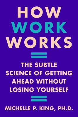 How work works : the subtle science of getting ahead without losing yourself /