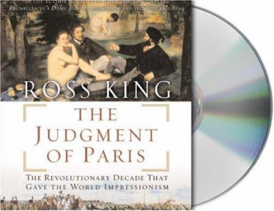 The judgment of Paris : [compact disc, unabridged] : the revolutionary decade that gave the world Impressionism /