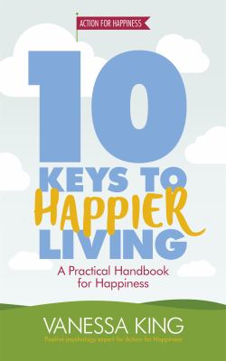 10 keys to happier living : a practical handbook for happiness /