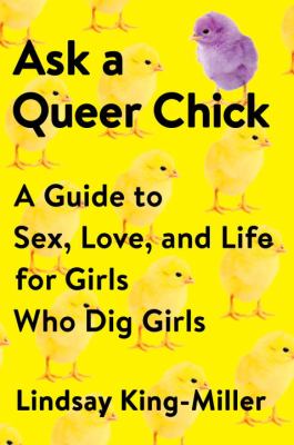 Ask a queer chick : a guide to sex, love, and life for girls who dig girls /