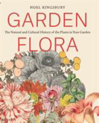 Garden flora : the natural and cultural history of the plants in your garden /