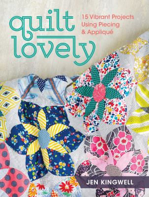 Quilt lovely : 15 vibrant projects using piecing & applique /