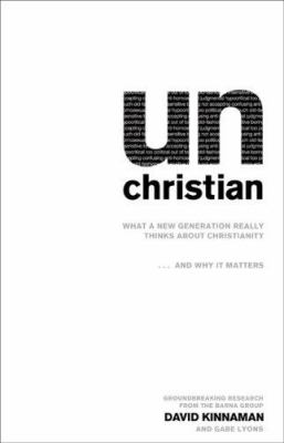 Unchristian : what a new generation really thinks about Christianity-- and why it matters /