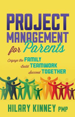 Project management for parents : engage the family, build teamwork, succeed together /