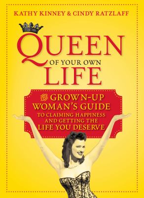 Queen of your own life : the grown-up woman's guide to claiming happiness and getting the life you deserve /