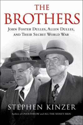 The brothers : John Foster Dulles, Allen Dulles, and their secret world war /