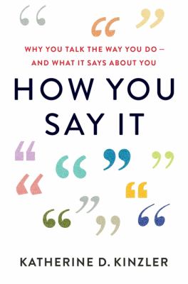 How you say it : why you talk the way you do and what it says about you /