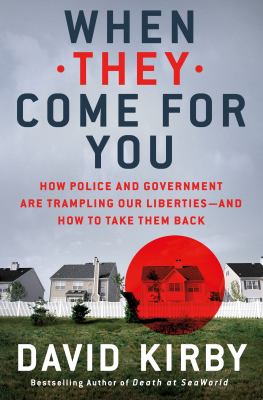 When they come for you : how police and government are trampling our liberties--and how to take them back /