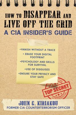 How to disappear and live off the grid : a CIA insider's guide /