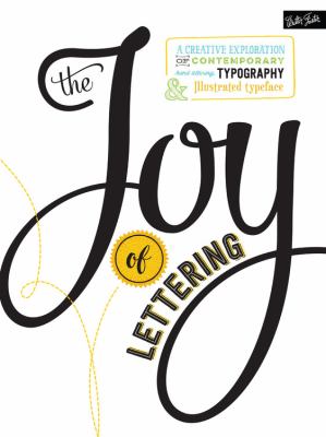 The joy of lettering : a creative exploration of contemporary hand lettering, typography & illustrated typeface / Gabri Joy Kirkendall ; Jaclyn Escalera.