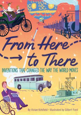 From here to there : inventions that changed the way the world moves /