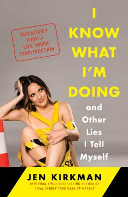I know what I'm doing, and other lies I tell myself : dispatches from a life under construction /