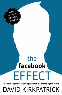 The Facebook effect : the inside story of the company that is connecting the world /