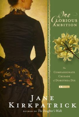 One glorious ambition : the compassionate crusade of Dorothea Dix /