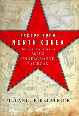 Escape from North Korea : the untold story of Asia's underground railroad /
