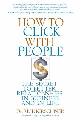 How to click with people : the secret to better relationships in business and in life /