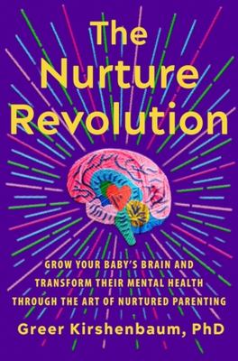 The nurture revolution : grow your baby's brain and transform their mental health through the art of nurtured parenting /