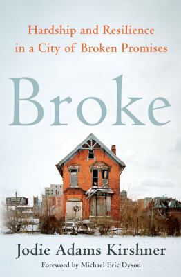Broke : hardship and resilience in a city of broken promises /