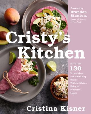 Cristy's kitchen : more than 130 scrumptious and nourishing recipes without gluten, dairy, or processed sugars /