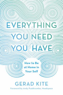 Everything you need you have : how to be at home in your self /