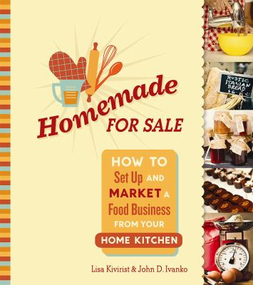 Homemade for sale : how to set up and market a food business from your home kitchen /