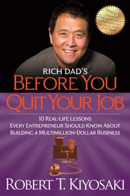 Rich dad's before you quit your job : 10 real-life lessons every entrepreneur should know about building a multimillion-dollar business /