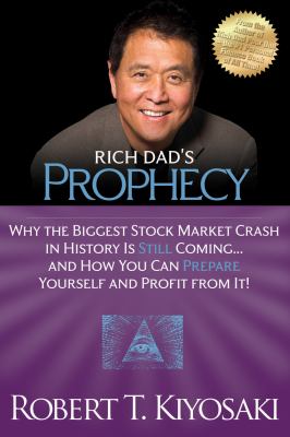 Rich dad's prophecy : why the biggest stock market crash in history Is still coming...and how you can prepare yourself and profit from It! /
