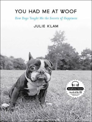 You had me at woof [compact disc, unabridged] : how dogs taught me the secrets of happiness /