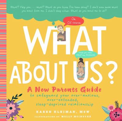 What about us? : a new parents guide to safeguard your over-anxious, over-extended, sleep-deprived relationship /