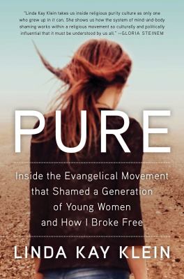 Pure : inside the Evangelical movement that shamed a generation of young women and how I broke free /