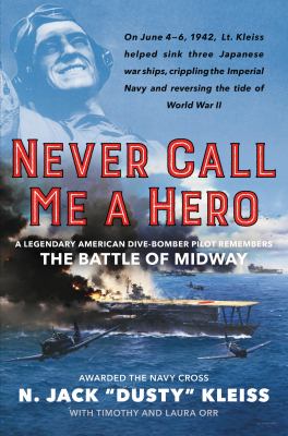 Never call me a hero : a legendary American dive-bomber pilot remembers the Battle of Midway /
