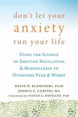 Don't let your anxiety run your life : using the science of emotion regulation & mindfulness to overcome fear & worry /