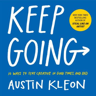Keep going : 10 ways to stay creative in good times and bad /
