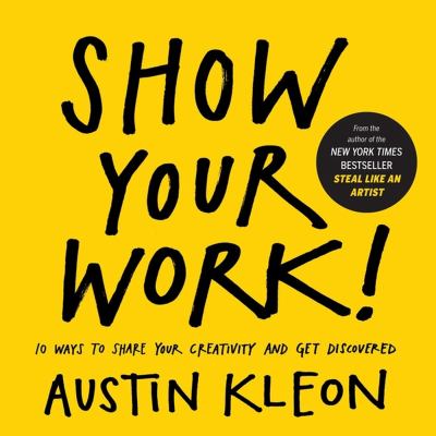 Show your work! : 10 ways to share your creativity and get discovered /
